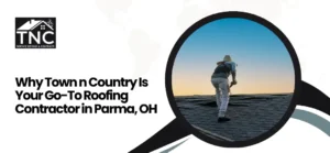Read more about the article Why Town n Country Is Your Go-To Roofing Contractor in Parma, OH
