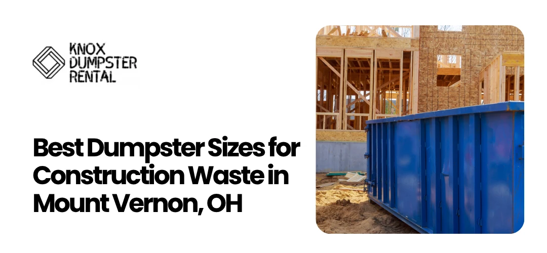 Read more about the article Dumpster Sizes for Construction Waste Mount Vernon, OH